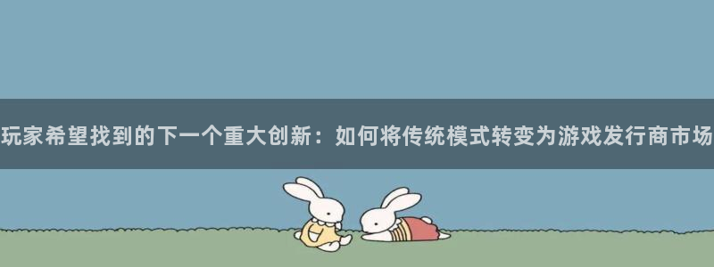 银河(galaxy)干红葡萄酒750毫升多少钱：玩家希望找到的下一个重大创新：如何将传统模式转变为游戏发行商市场